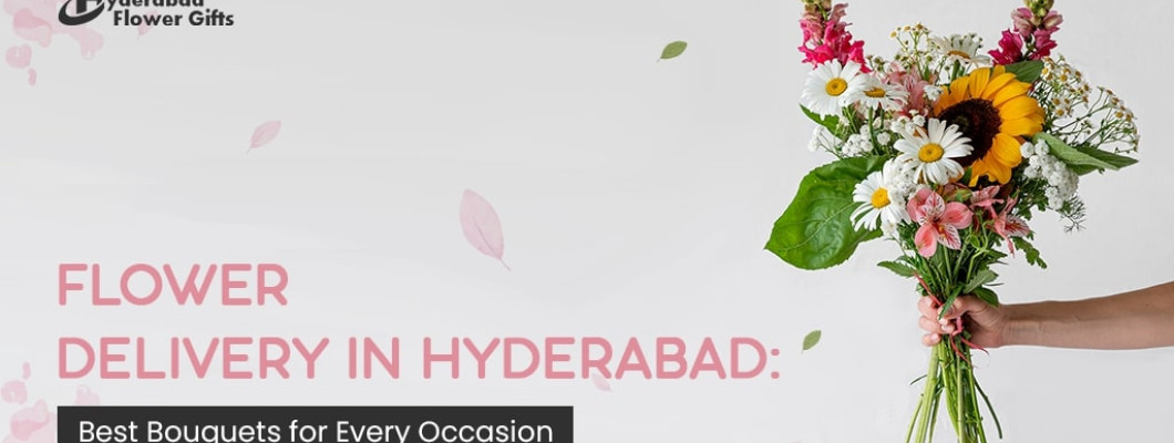 Flower Delivery in Hyderabad: Best Bouquets for Every Occasion